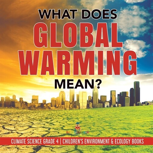 What Does Global Warming Mean? Climate Science Grade 4 Childrens Environment & Ecology Books (Paperback)