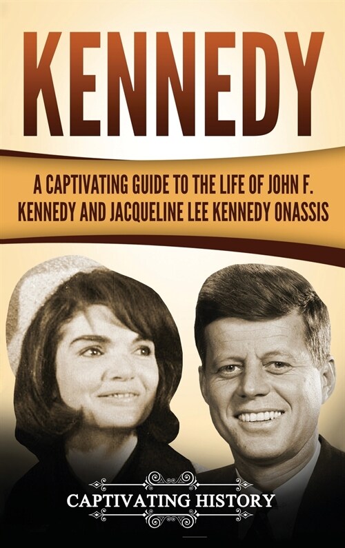 Kennedy: A Captivating Guide to the Life of John F. Kennedy and Jacqueline Lee Kennedy Onassis (Hardcover)