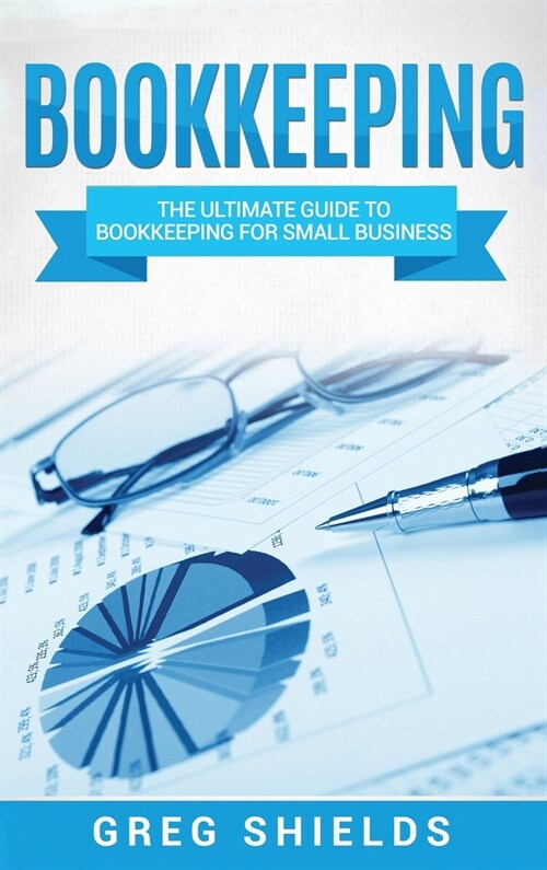 Bookkeeping: The Ultimate Guide to Bookkeeping for Small Business (Hardcover)