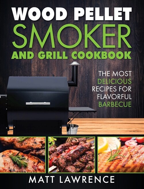 Wood Pellet Smoker and Grill Cookbook: The Most Delicious Recipes for Flavorful Barbecue (Hardcover)