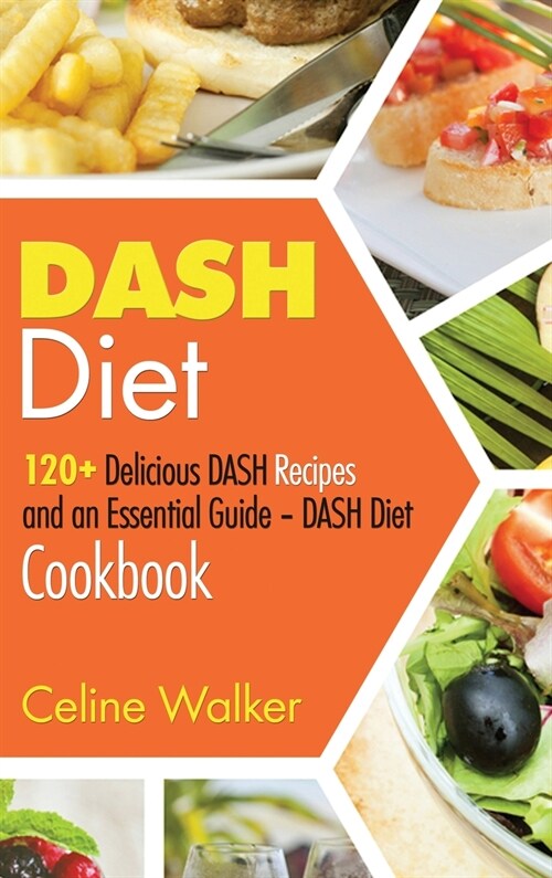 DASH Diet: 120+ Delicious DASH Recipes and an Essential Guide - DASH Diet Cookbook (Hardcover)