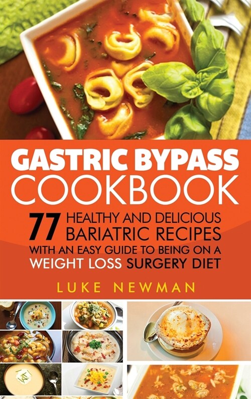 Gastric Bypass Cookbook: 77 Healthy and Delicious Bariatric Recipes with an Easy Guide to Being on a Weight Loss Surgery Diet (Hardcover)