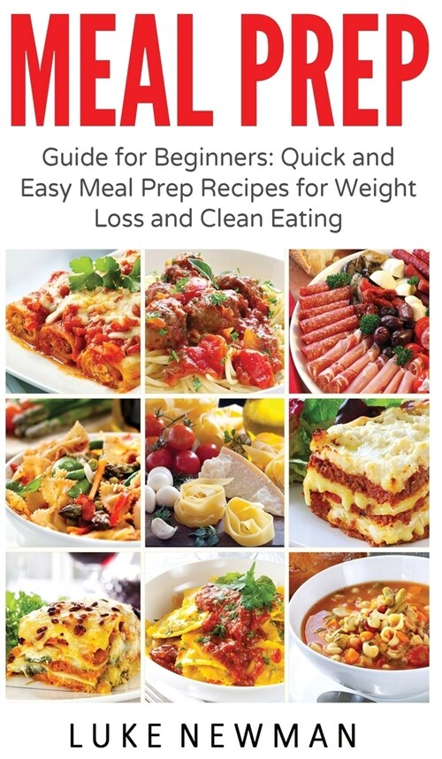 Meal Prep: Guide for Beginners Quick and Easy Meal Prep Recipes for Weight Loss and Clean Eating (Hardcover)