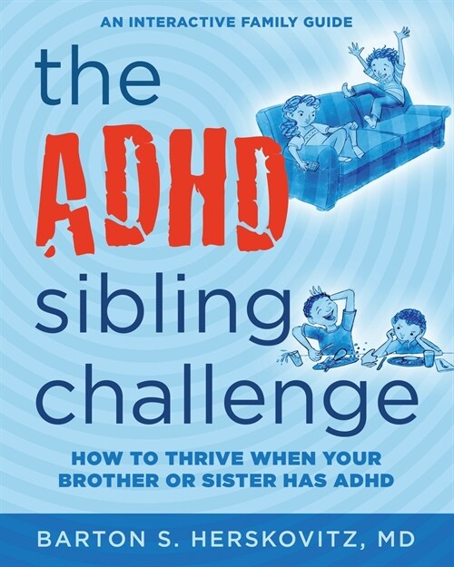 The ADHD Sibling Challenge: How to Thrive When Your Brother or Sister Has ADHD. An Interactive Family Guide (Paperback)