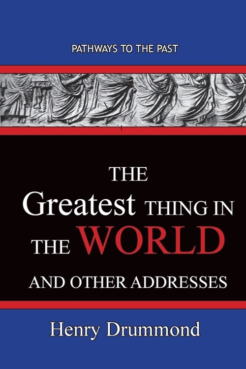 The Greatest Thing in the World And Other Addresses: Pathways To The Past (Paperback)