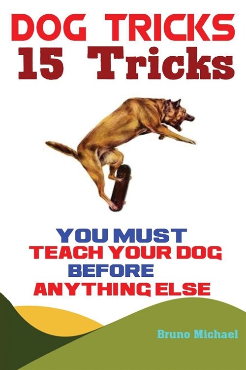 Dog Tricks: 15 Tricks You Must Teach Your Dog before Anything Else (Paperback)