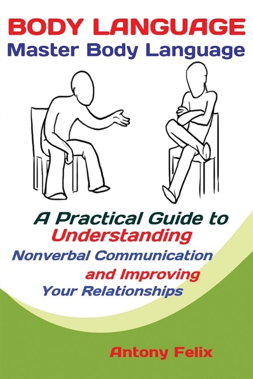 Body Language: Master Body Language; A Practical Guide to Understanding Nonverbal Communication and Improving Your Relationships (Paperback)