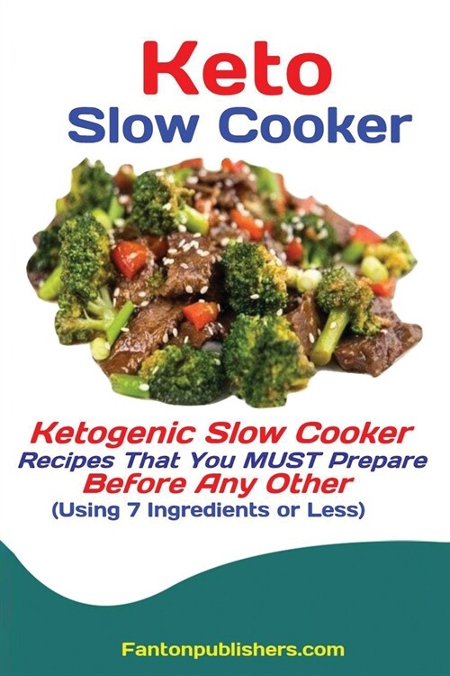 Keto Slow Cooker: Ketogenic Slow Cooker Recipes That You MUST Prepare Before Any Other (Using 7 Ingredients or Less) (Paperback)