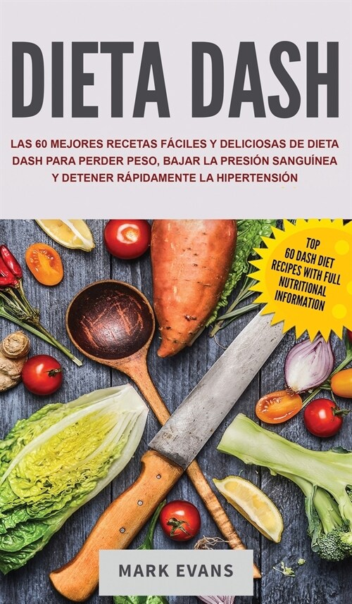 Dieta DASH: Las 60 Mejores Recetas F?iles Y Deliciosas De Dieta Dash Para Perder Peso, Bajar La Presi? Sangu?ea Y Detener R?id (Hardcover)