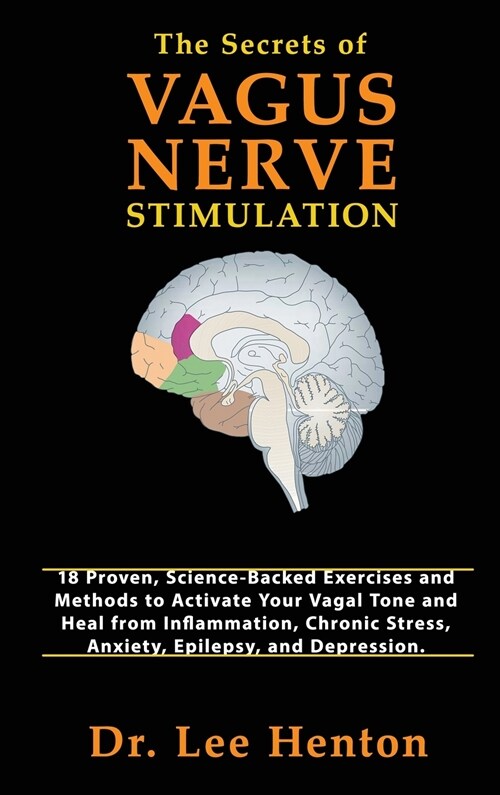 The Secrets of Vagus Nerve Stimulation: 18 Proven, Science-Backed Exercises and Methods to Activate Your Vagal Tone and Heal from Inflammation, Chroni (Hardcover)