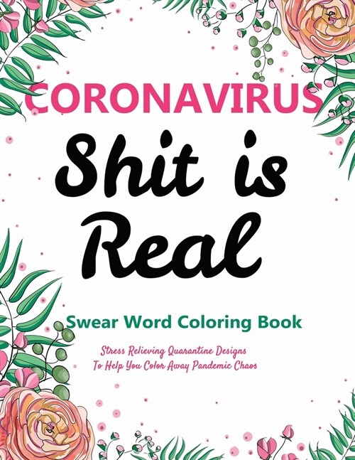 Swear Word Coloring Books for Adults: Coronavirus, Shit is Real: Stress Relieving Quarantine Designs To Help You Stay at Home and Color Away Pandemic (Paperback)