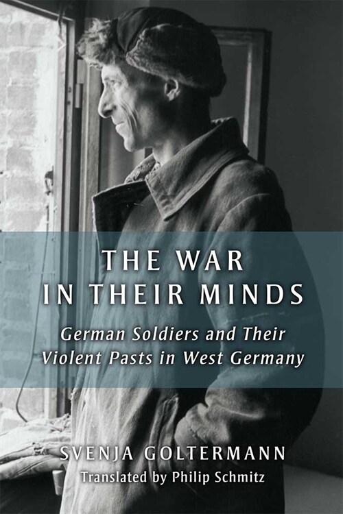 The War in Their Minds: German Soldiers and Their Violent Pasts in West Germany (Paperback)