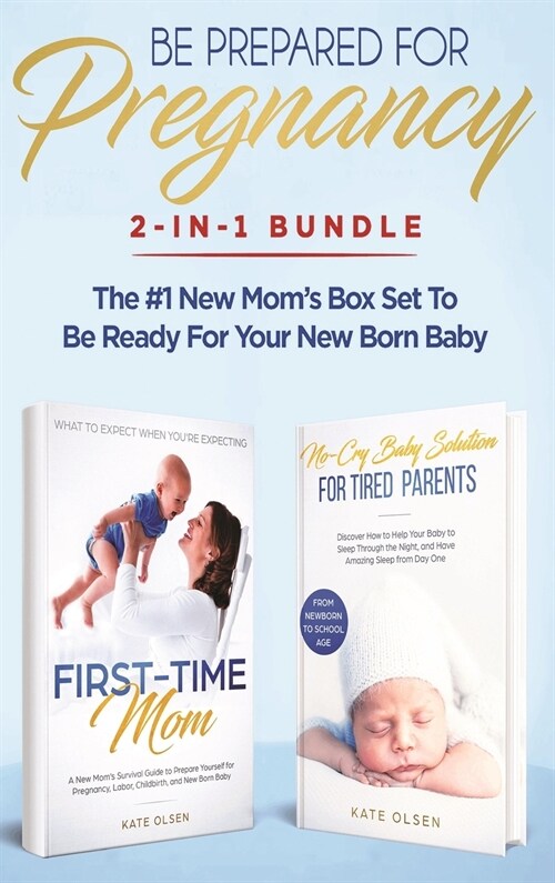 Be Prepared for Pregnancy: 2-in-1 Bundle: First-Time Mom: What to Expect When Youre Expecting + No-Cry Baby Sleep Solution - The #1 New Moms Bo (Hardcover)