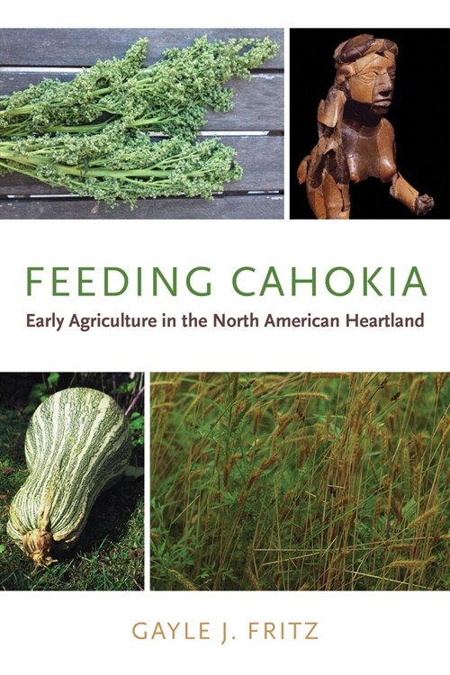 Feeding Cahokia: Early Agriculture in the North American Heartland (Paperback)