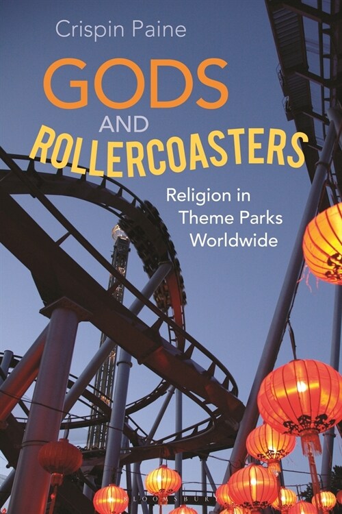 Gods and Rollercoasters : Religion in Theme Parks Worldwide (Paperback)