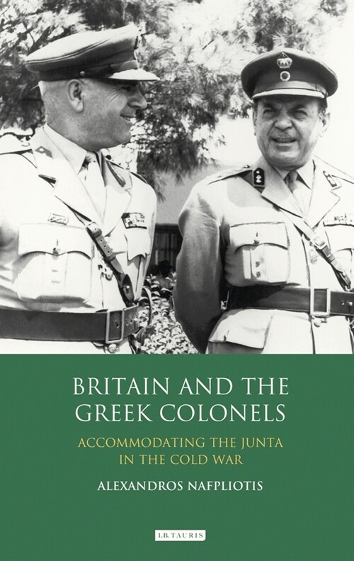 Britain and the Greek Colonels : Accommodating the Junta in the Cold War (Paperback)