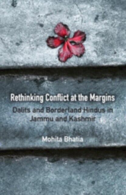 Rethinking Conflict at the Margins : Dalits and Borderland Hindus in Jammu and Kashmir (Hardcover)