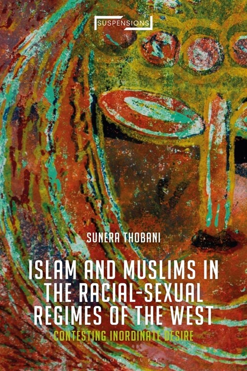 Contesting Islam, Constructing Race and Sexuality : The Inordinate Desire of the West (Hardcover)