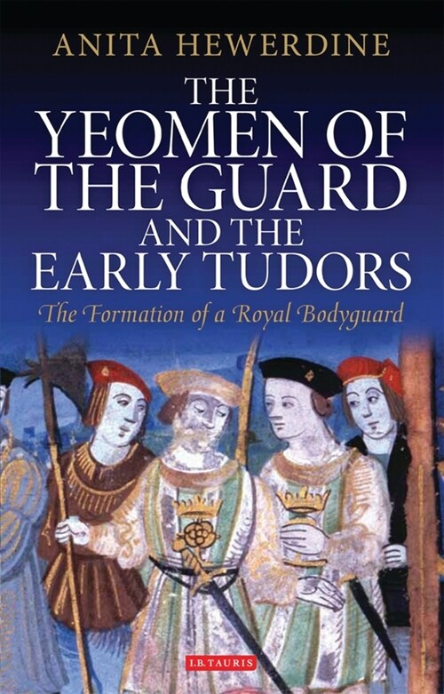 The Yeomen of the Guard and the Early Tudors : The Formation of a Royal Bodyguard (Paperback)