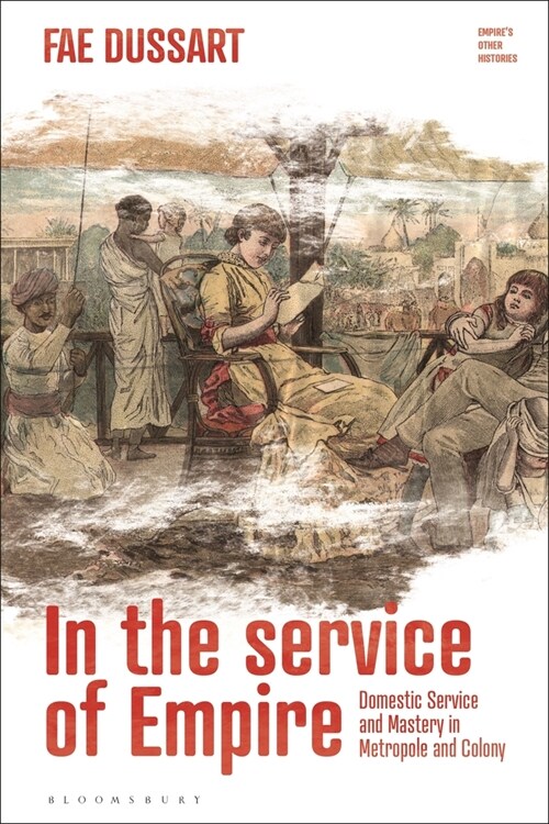 In the Service of Empire : Domestic Service and Mastery in Metropole and Colony (Hardcover)