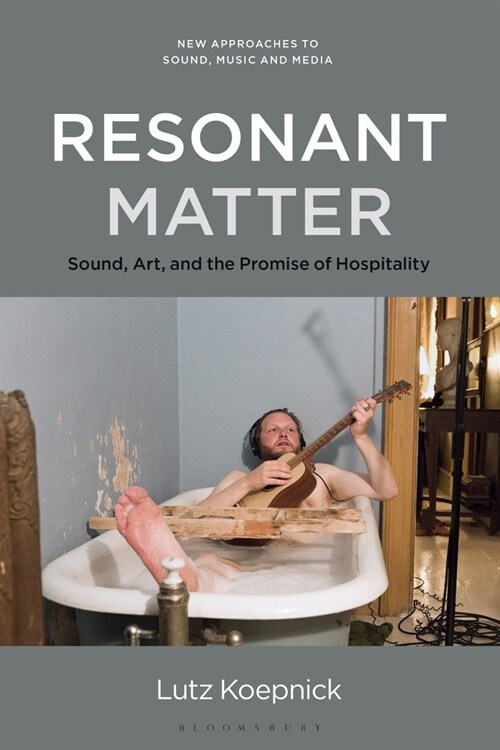 Resonant Matter: Sound, Art, and the Promise of Hospitality (Hardcover)