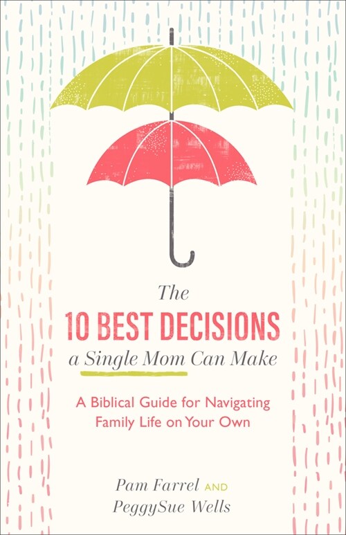 The 10 Best Decisions a Single Mom Can Make: A Biblical Guide for Navigating Family Life on Your Own (Paperback)