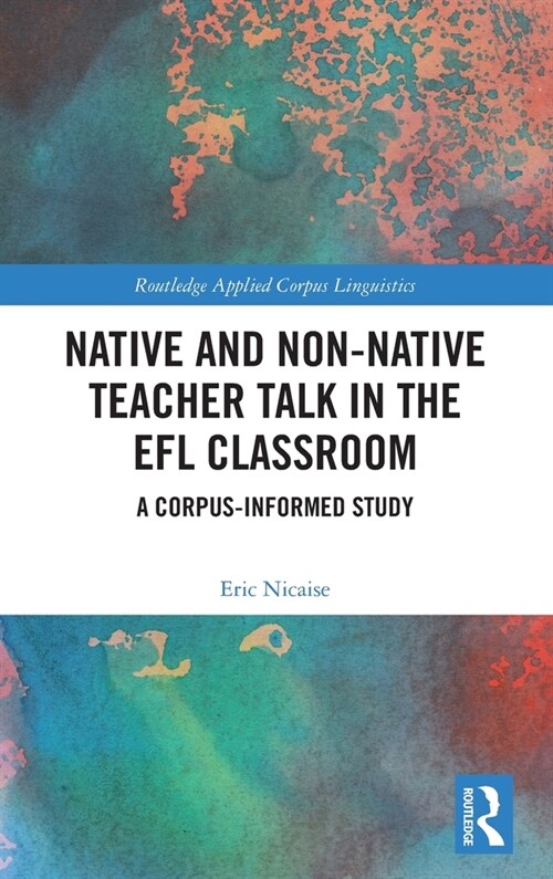 Native and Non-Native Teacher Talk in the EFL Classroom : A Corpus-informed Study (Hardcover)