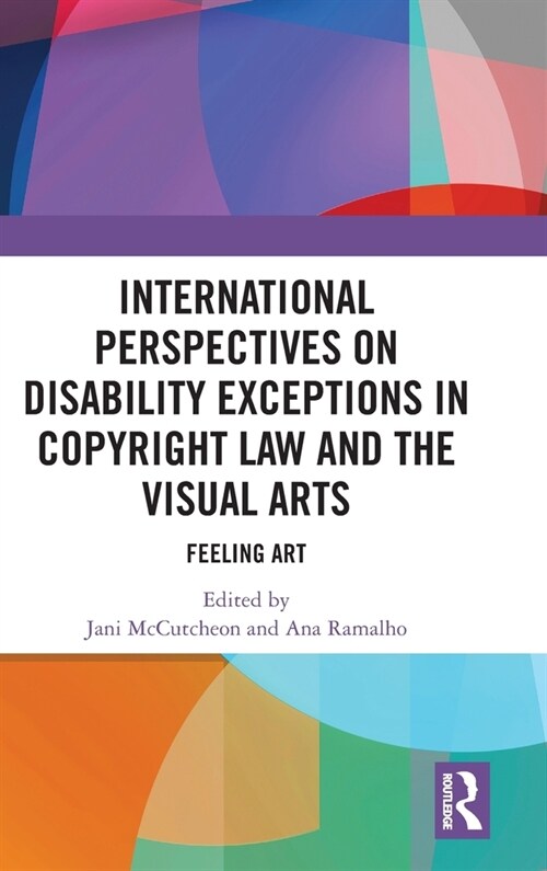 International Perspectives on Disability Exceptions in Copyright Law and the Visual Arts : Feeling Art (Hardcover)