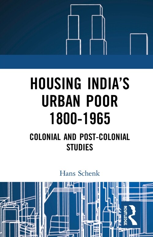 Housing India’s Urban Poor 1800-1965 : Colonial and Post-colonial Studies (Hardcover)