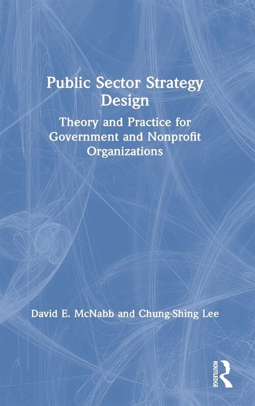 Public Sector Strategy Design : Theory and Practice for Government and Nonprofit Organizations (Hardcover)