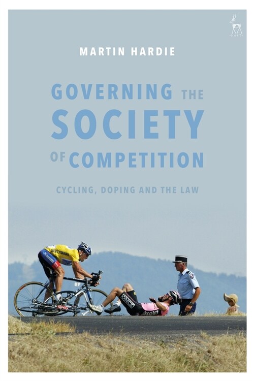 Governing the Society of Competition : Cycling, Doping and the Law (Hardcover)