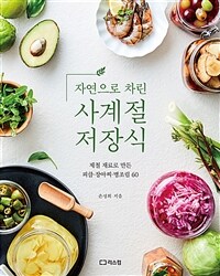 (자연으로 차린) 사계절 저장식 :제철 재료로 만드는 피클·장아찌·병조림 60 