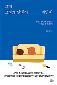 그때 그렇게 말해서 미안해 : 말하고 돌아서서 후회하는 사람들을 위한 대화법