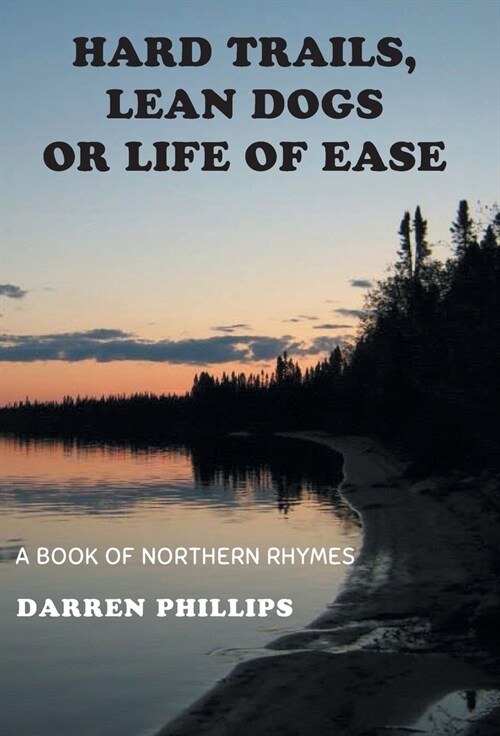 Hard Trails, Lean Dogs or Life of Ease: A Book of Northern Rhymes (Hardcover)