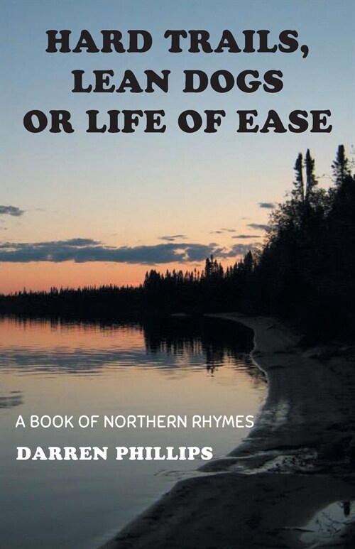 Hard Trails, Lean Dogs or Life of Ease: A Book of Northern Rhymes (Paperback)
