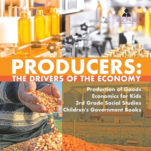 Producers: The Drivers of the Economy Production of Goods Economics for Kids 3rd Grade Social Studies Childrens Government Books (Paperback)