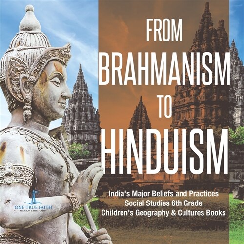 From Brahmanism to Hinduism Indias Major Beliefs and Practices Social Studies 6th Grade Childrens Geography & Cultures Books (Paperback)