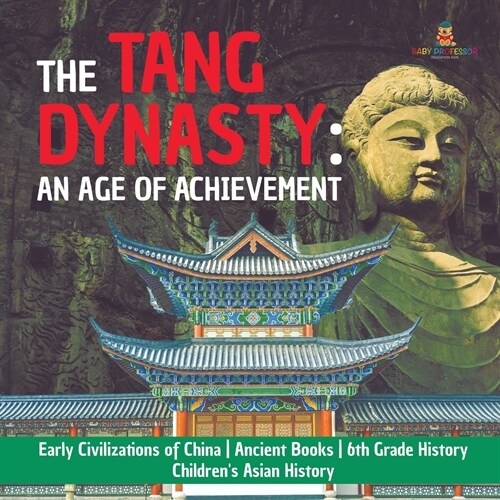 The Tang Dynasty: An Age of Achievement Early Civilizations of China Ancient Books 6th Grade History Childrens Asian History (Paperback)