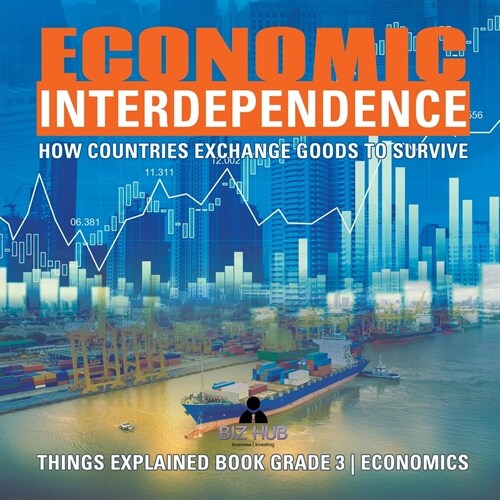 Economic Interdependence: How Countries Exchange Goods to Survive Things Explained Book Grade 3 Economics (Paperback)