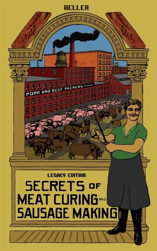 Secrets Of Meat Curing And Sausage Making (Legacy Edition): The Classic Heller Co. Guidebook Of Articles And Tips On Traditional Butchering And Curing (Paperback, Legacy)