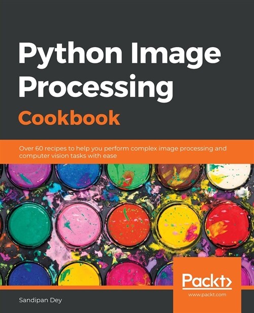 Python Image Processing Cookbook: Over 60 recipes to help you perform complex image processing and computer vision tasks with ease (Paperback)