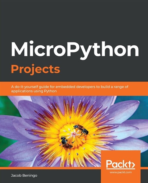 MicroPython Projects: A do-it-yourself guide for embedded developers to build a range of applications using Python (Paperback)