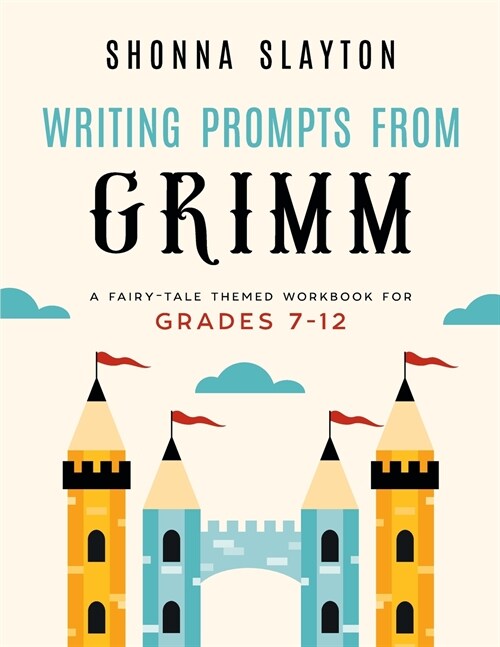 Writing Prompts From Grimm: A Fairy-Tale Themed Workbook for Grades 7 - 12 (Paperback)