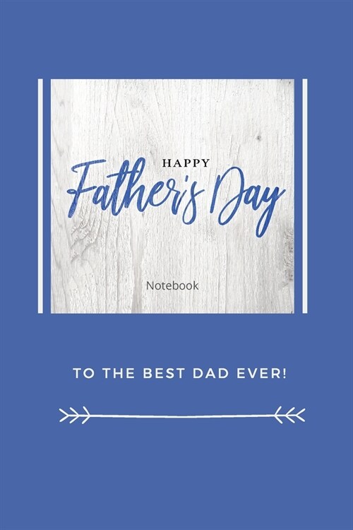 Happy Fathers Day Notebook: To The Best Dad Ever, Thanks Dad For Everything (Paperback)