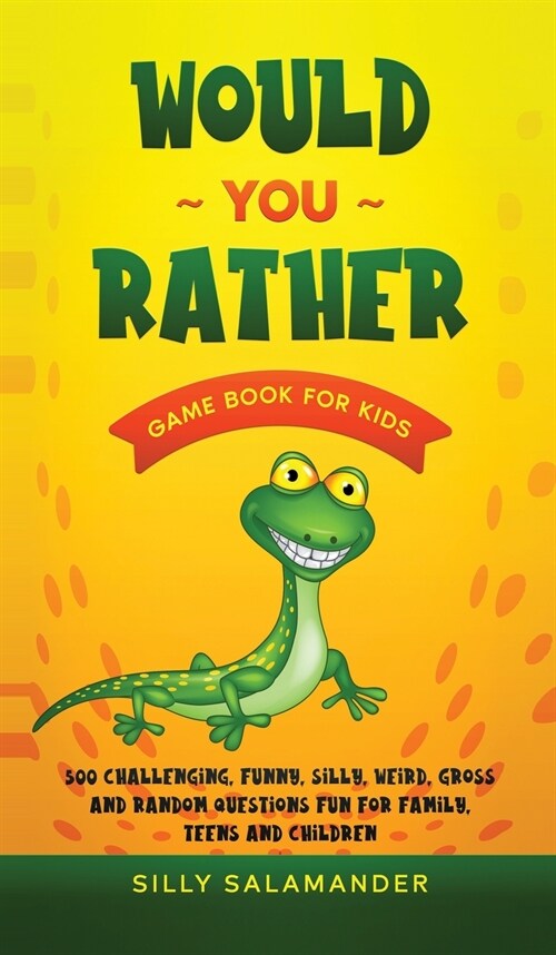 Would You Rather Game Book for Kids: 500 Challenging, Funny, Silly, Weird, Gross and Random Questions Fun for Family, Teens and Children (Hardcover)