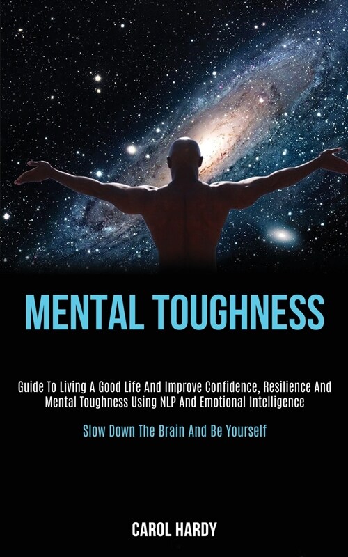 Mental Toughness: Guide to Living a Good Life and Improve Confidence, Resilience and Mental Toughness Using Nlp and Emotional Intelligen (Paperback)