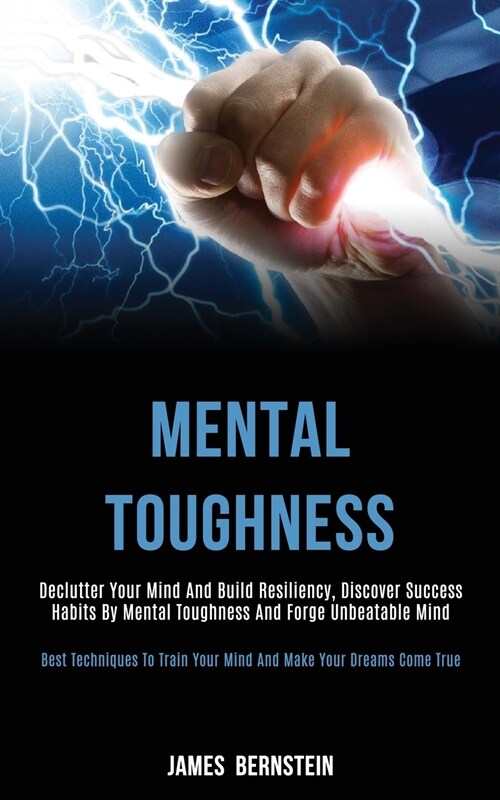 Mental Toughness: Declutter Your Mind and Build Resiliency, Discover Success Habits by Mental Toughness and Forge Unbeatable Mind (Best (Paperback)