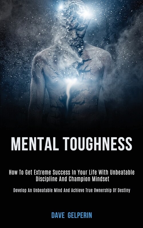 Mental Toughness: How to Get Extreme Success in Your Life With Unbeatable Discipline and Champion Mindset (Develop an Unbeatable Mind an (Paperback)