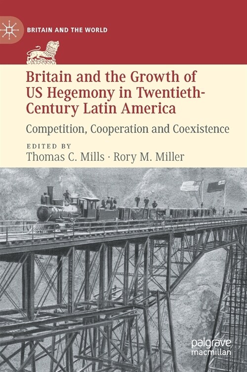 Britain and the Growth of Us Hegemony in Twentieth-Century Latin America: Competition, Cooperation and Coexistence (Hardcover, 2020)