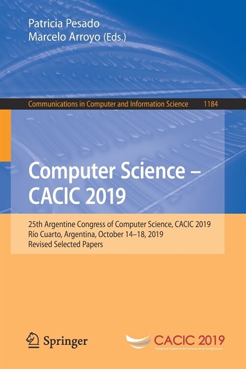 Computer Science - Cacic 2019: 25th Argentine Congress of Computer Science, Cacic 2019, R? Cuarto, Argentina, October 14-18, 2019, Revised Selected (Paperback, 2020)